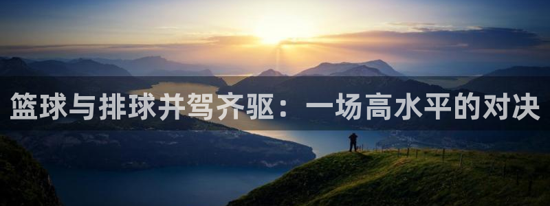 篮球与排球并驾齐驱：一场高水平的对决