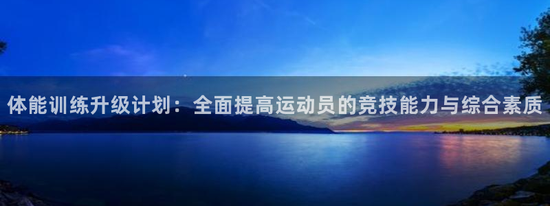 体能训练升级计划：全面提高运动员的竞技能力与综合素质