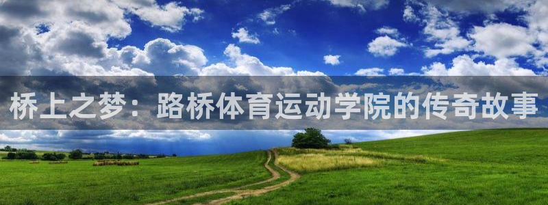 桥上之梦：路桥体育运动学院的传奇故事